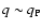 $q \sim q_{\rm P}$