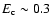 $E_{\rm c} \sim 0.3$