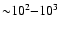 ${\sim} 10^2 {-} 10^3$