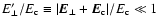 $E_\perp^\prime/E_{\rm c} \equiv \vert{\vec E}_\perp + {\vec E}_{\rm c}\vert/E_{\rm c} \ll 1$