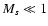 $M_s \ll 1$