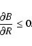\begin{displaymath}\frac{\partial B}{\partial R} \leq 0.
\end{displaymath}