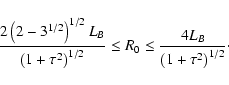 \begin{displaymath}\frac{2 \left(2-3^{1/2}\right)^{1/2} L_B}{\left(1+\tau^2\righ...
...} \leq R_0 \leq \frac{4 L_B}{\left(1+\tau^2\right)^{1/2}}\cdot
\end{displaymath}