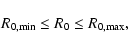 \begin{displaymath}R_{0,\min} \leq R_0 \leq R_{0,\max},
\end{displaymath}