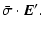 $\displaystyle \bar{\sigma} \cdot {\vec E}^\prime.$