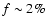 $f\sim 2\%$