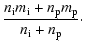 $\displaystyle \frac{n_{\rm i} m_{\rm i} + n_{\rm p} m_{\rm p}}{n_{\rm i} + n_{\rm p}}\cdot$