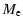$\displaystyle M_{\rm e}$