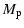 $\displaystyle M_{\rm p}$