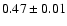 $0.47 \pm 0.01$
