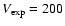 $V_{{\rm exp}}=200$