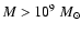 $M>10^{9}~M_{\odot}$