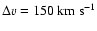 $\Delta v=150~{\rm km~s}^{-1}$