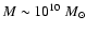 $M\sim 10^{10}~M_{\odot}$