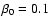 $\beta _0=0.1$