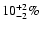 $10^{+2}_{-2}\%$