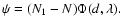 $\psi=(N_1-N)\Phi(d,\lambda).$