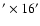 $^{\prime} \times
16^{\prime}$