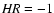 ${\it HR} = -1$
