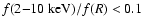 $f(2{-}10~{\rm keV})/f(R) <
0.1$