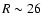 $R \sim 26$