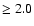 $\ge 2.0$