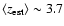 $\langle z_{\rm est}
\rangle \sim 3.7$