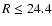 $R \le 24.4$