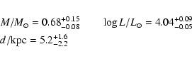 \begin{eqnarray*}&& M/{M}_\odot = 0.68^{+0.15}_{-0.08} \qquad \log L/{L}_{\odot}=4.04^{+0.09}_{-0.05}\\
&& d/{\rm kpc} = 5.2^{+1.6}_{-2.2}
\end{eqnarray*}