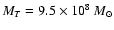 ${M_T}=9.5\times 10^8~{M_\odot}$