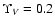 $\Upsilon _V=0.2$
