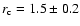 $r_{\rm c}=1.5\pm 0.2$