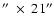 ${''}~\times~21{''}$