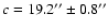 $c=19.2{''}\pm0.8{''}$