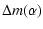 $\displaystyle %
\Delta m(\alpha)$