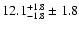 $ 12.1^{+ 1.8}_{- 1.8} \pm 1.8 $