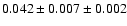 $ 0.042 \pm 0.007 \pm 0.002 $