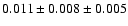 $ 0.011 \pm 0.008 \pm 0.005 $