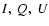$I,\;Q,\;U$