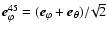 ${\vec e_\varphi^{45}} = ({\vec e_\varphi} + {\vec
e_\theta})/\!\sqrt{2}$