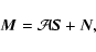 \begin{displaymath}%
{\vec M} = \mathcal{A}{\vec S} + {\vec N},
\end{displaymath}