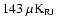 $143~\mu{\rm K_{RJ}}$
