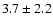 $ 3.7 \pm 2.2$