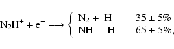 \begin{displaymath}
{\rm ~N_2H^+ + e^- }\longrightarrow \left\{ \begin{array}{l}...
...% \\ {\rm ~NH +~H} \hspace{7mm} 65 \pm5\%, \end{array}\right .
\end{displaymath}
