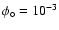 $\phi _\circ =10^{-3}$