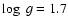 $\log~ g = 1.7$