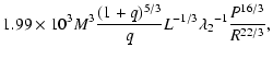$\displaystyle {1.99\times10^{3}}{M^{3}}{{(1+q)^{5/3}}\over{q}}{L^{-1/3}}
{{\lambda_{2}}^{-1}}{P^{16/3}\over{R^{22/3}}},$