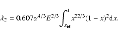 \begin{displaymath}{\lambda_{2}} = {{0.607}{\alpha^{4/3}}{E^{2/3}}{\int_{x_{\rm bf}}^{1}}
{x^{22/3}}{(1-x)^2}{\rm d}x}.
\end{displaymath}