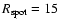 $R_{\rm spot}=15$
