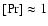 $[{\rm Pr}]\approx1$